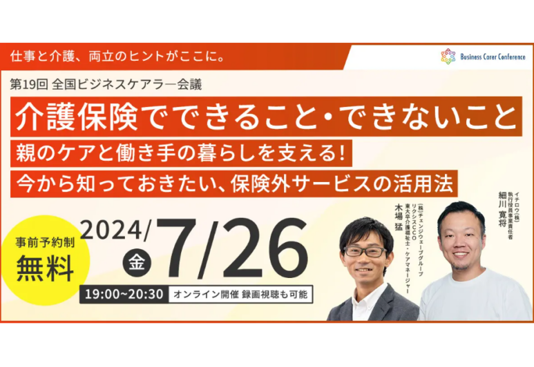 7月26日（金）現役ビジネスパーソンと各分野のプロが結集するオンラインセミナー『全国ビジネスケアラー会議　仕事と介護、両立のヒントがここに。』開催のお知らせ