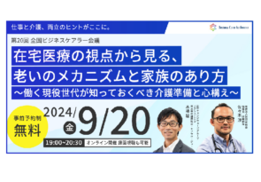 9月20日（金）現役ビジネスパーソンと各分野のプロが結集するオンラインセミナー『全国ビジネスケアラー会議　仕事と介護、両立のヒントがここに。』開催のお知らせ